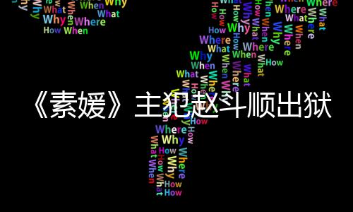 面媛狱时主犯赵斗者见望和多次素顺出受害间 称希